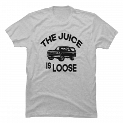 the juice is loose t shirt